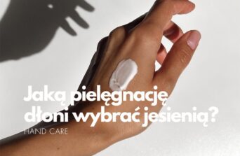 Jaką pielęgnację dłoni wybrać jesienią?