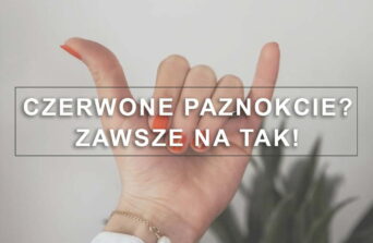 Czerwone paznokcie? ZAWSZE NA TAK!